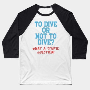 Dive Or Not Dive? Stupid Question Scuba Diving Baseball T-Shirt